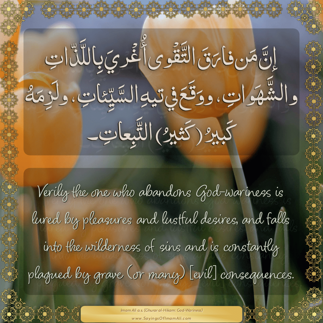 Verily the one who abandons God-wariness is lured by pleasures and lustful...